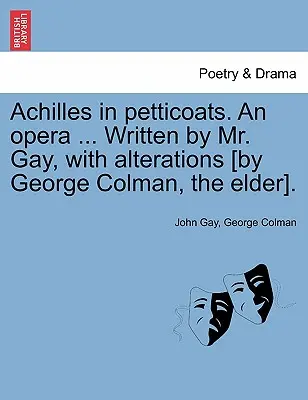 Achilles w halkach. Opera ... Napisana przez pana Gaya, ze zmianami [autorstwa George'a Colmana, Starszego]. - Achilles in Petticoats. an Opera ... Written by Mr. Gay, with Alterations [by George Colman, the Elder].