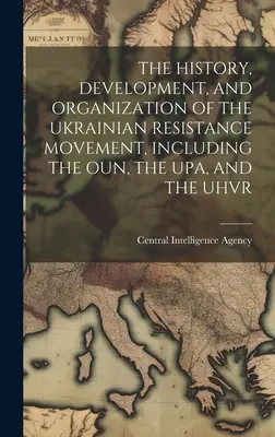 Historia, rozwój i organizacja ukraińskiego ruchu oporu, w tym Oun, Upa i Uhvr - The History, Development, and Organization of the Ukrainian Resistance Movement, Including the Oun, the Upa, and the Uhvr