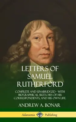 Listy Samuela Rutherforda: Complete and Unabridged, z biograficznymi szkicami jego korespondentów i jego własnego życia - Letters of Samuel Rutherford: Complete and Unabridged, with biographical sketches of his correspondents, and of his own life