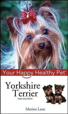 Yorkshire Terrier: Twój szczęśliwy i zdrowy zwierzak - Yorkshire Terrier: Your Happy Healthy Pet