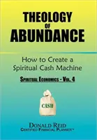 Teologia obfitości: Jak stworzyć duchową maszynę do zarabiania pieniędzy: (Duchowa ekonomia - tom 4) - Theology of Abundance: How to Create a Spiritual Cash Machine: (Spiritual Economics - Vol. 4)