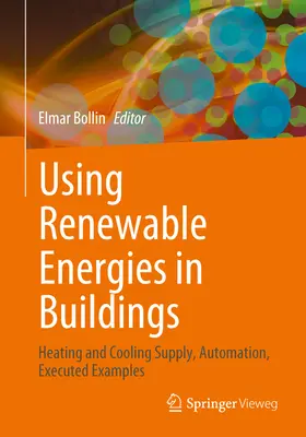 Wykorzystanie odnawialnych źródeł energii w budynkach: Ogrzewanie i chłodzenie, automatyzacja, przykłady realizacji - Using Renewable Energies in Buildings: Heating and Cooling Supply, Automation, Executed Examples