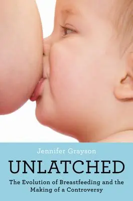 Unlatched: Ewolucja karmienia piersią i powstawanie kontrowersji - Unlatched: The Evolution of Breastfeeding and the Making of a Controversy