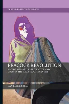 Pawia rewolucja: Amerykańska męska tożsamość i ubiór w latach sześćdziesiątych i siedemdziesiątych - Peacock Revolution: American Masculine Identity and Dress in the Sixties and Seventies