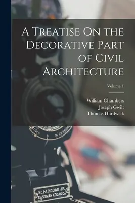 Traktat o dekoracyjnej części architektury cywilnej; Tom 1 - A Treatise On the Decorative Part of Civil Architecture; Volume 1