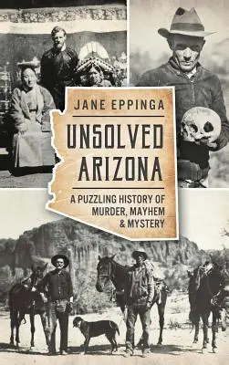 Nierozwiązane sprawy Arizony: Zagadkowa historia morderstw, chaosu i tajemnic - Unsolved Arizona: A Puzzling History of Murder, Mayhem & Mystery