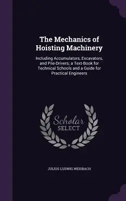 Mechanika maszyn wyciągowych: w tym akumulatory, koparki i kafary; podręcznik dla szkół technicznych i przewodnik praktyczny - The Mechanics of Hoisting Machinery: Including Accumulators, Excavators, and Pile-Drivers; a Text-Book for Technical Schools and a Guide for Practical