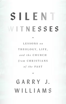 Milczący świadkowie: Lekcje teologii, życia i Kościoła od chrześcijan z przeszłości - Silent Witnesses: Lessons on Theology, Life, and the Church from Christians of the Past