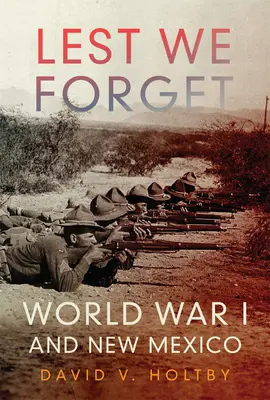 Abyśmy nie zapomnieli: I wojna światowa i Nowy Meksyk - Lest We Forget: World War I and New Mexico
