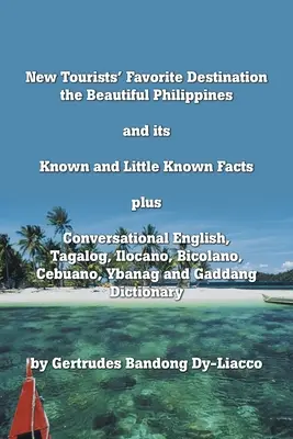 Nowa ulubiona destynacja turystów: Piękne Filipiny i ich znane i mało znane fakty plus konwersacje po angielsku, tagalsku, ilocano, bico - New Tourists' Favorite Destination: The Beautiful Philippines and Its Known and Little Known Facts Plus Conversational English, Tagalog, Ilocano, Bico