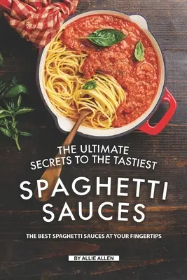 Najlepsze sekrety najsmaczniejszych sosów do spaghetti: Najlepsze sosy do spaghetti na wyciągnięcie ręki - The Ultimate Secrets to The Tastiest Spaghetti Sauces: The Best Spaghetti Sauces at Your Fingertips