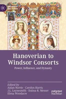 Małżonkowie od Hanowerczyków do Windsorów: Władza, wpływy i dynastia - Hanoverian to Windsor Consorts: Power, Influence, and Dynasty