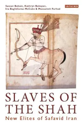 Niewolnicy szacha: nowe elity w Iranie Safawidów - Slaves of the Shah: New Elites of Safavid Iran