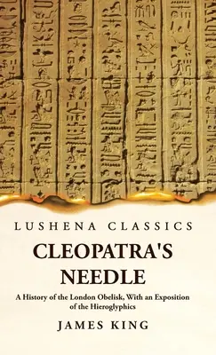 Igła Kleopatry - historia londyńskiego obelisku z opisem hieroglifów - Cleopatra's Needle A History of the London Obelisk, With an Exposition of the Hieroglyphics