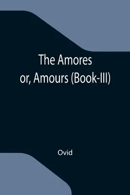 Amores; lub, Amours (Księga III) - The Amores; or, Amours (Book-III)