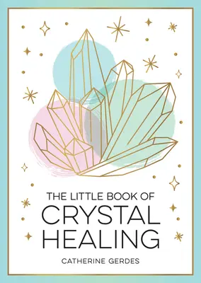The Little Book of Crystal Healing: Przewodnik dla początkujących, jak wykorzystać uzdrawiającą moc kryształów - The Little Book of Crystal Healing: A Beginner's Guide to Harnessing the Healing Power of Crystals