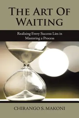Sztuka czekania: Uświadomienie sobie, że każdy sukces polega na opanowaniu procesu - The Art of Waiting: Realising Every Success Lies in Mastering a Process