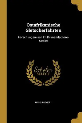 Ostafrikanische Gletscherfahrten: Forschungsreisen Im Kilimandscharo-Gebiet