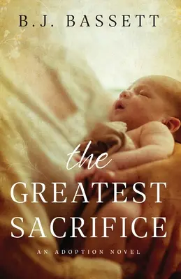 Największe poświęcenie: Powieść adopcyjna - The Greatest Sacrifice: An Adoption Novel