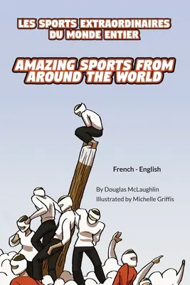 Niesamowite sporty z całego świata (francusko-angielski): Les Sports Extraordinaires Du Monde Entier - Amazing Sports from Around the World (French-English): Les Sports Extraordinaires Du Monde Entier