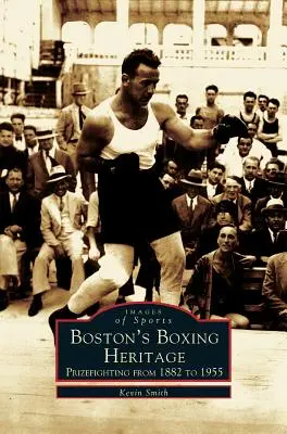 Bokserskie dziedzictwo Bostonu: Walki o nagrody w latach 1882-1955 - Boston's Boxing Heritage: Prizefighting from 1882-1955