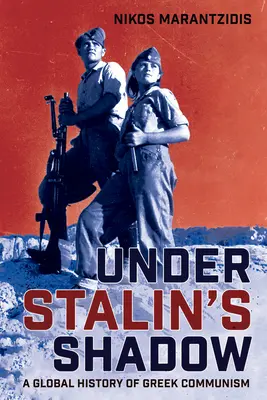 W cieniu Stalina: globalna historia greckiego komunizmu - Under Stalin's Shadow: A Global History of Greek Communism