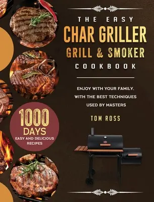 Książka kucharska Easy Char Griller Grill & Smoker: 1000-dniowe łatwe i pyszne przepisy, aby cieszyć się z rodziną, z najlepszymi technikami używanymi przez mistrzów - The Easy Char Griller Grill & Smoker Cookbook: 1000-Day Easy and Delicious Recipes to Enjoy with Your Family, with the Best Techniques Used by masters