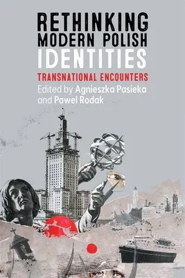 Rethinking Modern Polish Identities: Transnarodowe spotkania - Rethinking Modern Polish Identities: Transnational Encounters