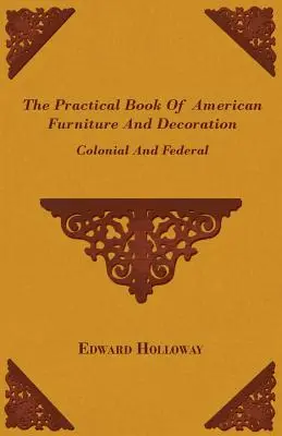 Praktyczna książka o amerykańskich meblach i dekoracjach - kolonialnych i federalnych - The Practical Book of American Furniture and Decoration - Colonial and Federal