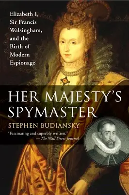 Szpieg Jej Królewskiej Mości: Elżbieta I, Sir Francis Walsingham i narodziny nowoczesnego szpiegostwa - Her Majesty's Spymaster: Elizabeth I, Sir Francis Walsingham, and the Birth of Modern Espionage