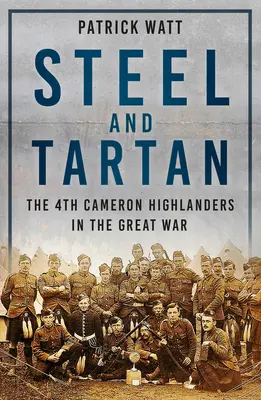 Stal i tartan - 4. pułk Cameron Highlanders w Wielkiej Wojnie - Steel and Tartan - The 4th Cameron Highlanders in the Great War