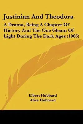 Justynian i Teodora: A Drama, Being A Chapter Of History And The One Gleam Of Light During The Dark Ages (1906) - Justinian And Theodora: A Drama, Being A Chapter Of History And The One Gleam Of Light During The Dark Ages (1906)