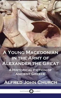 Młody Macedończyk w armii Aleksandra Wielkiego: Fikcja historyczna starożytnej Grecji - A Young Macedonian in the Army of Alexander the Great: A Historical Fiction of Ancient Greece