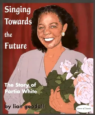 Śpiewając ku przyszłości: Historia Portii White - Singing Towards the Future: The Story of Portia White