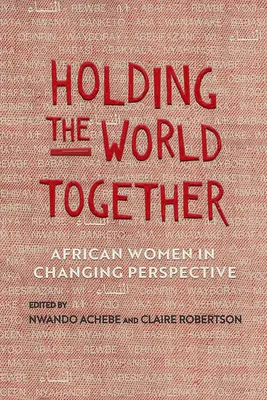 Trzymając świat razem: Afrykańskie kobiety w zmieniającej się perspektywie - Holding the World Together: African Women in Changing Perspective