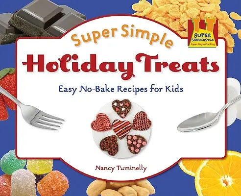 Super proste świąteczne smakołyki: Łatwe przepisy bez pieczenia dla dzieci: Łatwe przepisy bez pieczenia dla dzieci - Super Simple Holiday Treats: Easy No-Bake Recipes for Kids: Easy No-Bake Recipes for Kids