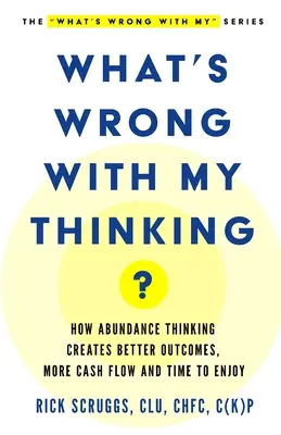 Co jest nie tak z moim myśleniem? Jak myślenie o obfitości tworzy lepsze wyniki, większy przepływ gotówki i czas na przyjemności - What's Wrong With My Thinking?: How Abundance Thinking Creates Better Outcomes, More Cash Flow, and Time to Enjoy