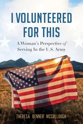 Zgłosiłam się na ochotnika: Kobieca perspektywa służby w armii amerykańskiej - I Volunteered for This: A Woman's Perspective of Serving In the U.S. Army