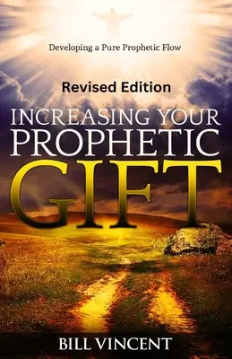 Zwiększenie swojego proroczego daru (wydanie poprawione): Rozwijanie czystego proroczego przepływu - Increasing Your Prophetic Gift (Revised Edition): Developing a Pure Prophetic Flow