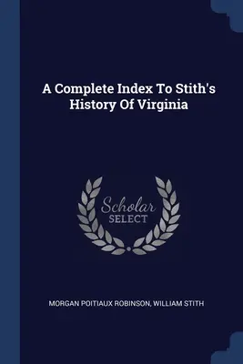 Kompletny indeks do historii Wirginii autorstwa Stitha - A Complete Index To Stith's History Of Virginia