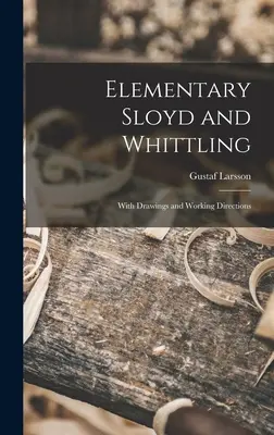 Elementary Sloyd and Whittling: Z rysunkami i wskazówkami dotyczącymi pracy - Elementary Sloyd and Whittling: With Drawings and Working Directions