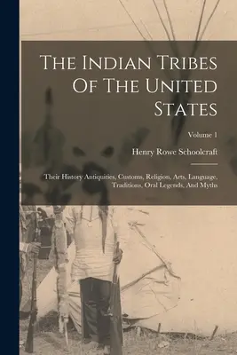 Plemiona indiańskie w Stanach Zjednoczonych: Ich historia, starożytność, zwyczaje, religia, sztuka, język, tradycje, ustne legendy i mity; Tom 1 - The Indian Tribes Of The United States: Their History Antiquities, Customs, Religion, Arts, Language, Traditions, Oral Legends, And Myths; Volume 1