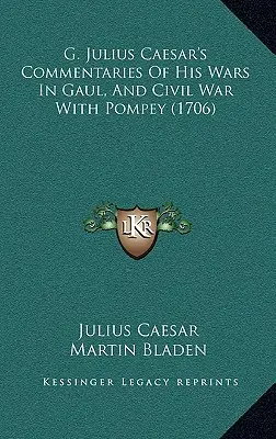 Komentarze G. Juliusza Cezara o jego wojnach w Galii i wojnie domowej z Pompejuszem (1706) - G. Julius Caesar's Commentaries Of His Wars In Gaul, And Civil War With Pompey (1706)