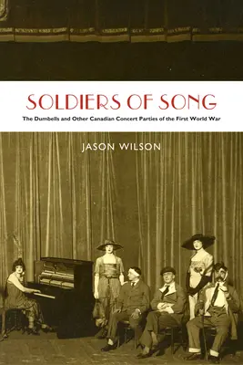 Żołnierze pieśni: The Dumbells i inne kanadyjskie zespoły koncertowe z czasów I wojny światowej - Soldiers of Song: The Dumbells and Other Canadian Concert Parties of the First World War