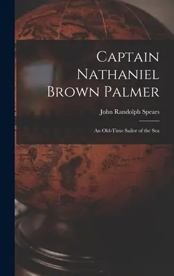 Kapitan Nathaniel Brown Palmer: Dawny żeglarz morski - Captain Nathaniel Brown Palmer: An Old-Time Sailor of the Sea