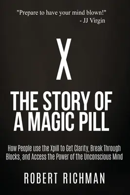 X: Historia magicznej pigułki: Jak ludzie używają pigułki X, aby uzyskać jasność, przełamać blokady i uzyskać dostęp do mocy Unco - X: Story of a Magic Pill: How People Use the Xpill to Get Clarity, Break Through Blocks, and Access the Power of the Unco