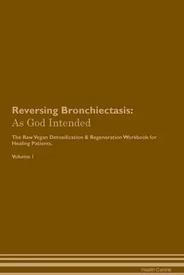 Odwracanie rozstrzeni oskrzeli: As God Intended The Raw Vegan Plant-Based Detoxification & Regeneration Workbook for Healing Patients. Tom 1 - Reversing Bronchiectasis: As God Intended The Raw Vegan Plant-Based Detoxification & Regeneration Workbook for Healing Patients. Volume 1