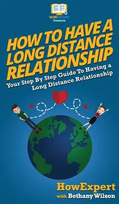 Jak mieć związek na odległość: Przewodnik krok po kroku po związkach na odległość - How To Have a Long Distance Relationship: Your Step By Step Guide To Having a Long Distance Relationship