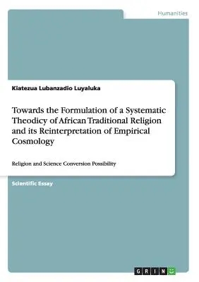 W kierunku sformułowania systematycznej teodycei afrykańskiej religii tradycyjnej i jej reinterpretacji kosmologii empirycznej: Religia i Nauka - Towards the Formulation of a Systematic Theodicy of African Traditional Religion and its Reinterpretation of Empirical Cosmology: Religion and Science