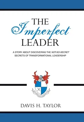 Niedoskonały lider: Opowieść o odkrywaniu niezbyt tajnych sekretów transformacyjnego przywództwa - The Imperfect Leader: A Story About Discovering the Not-So-Secret Secrets of Transformational Leadership